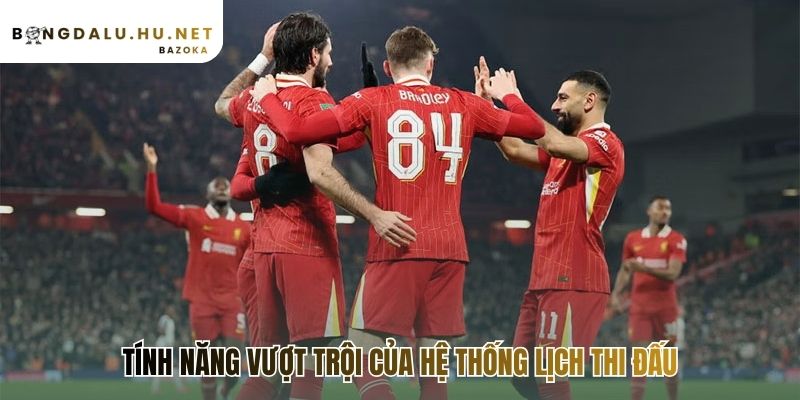 Những tính năng mạnh mẽ giúp bạn làm chủ lịch trình bóng đá